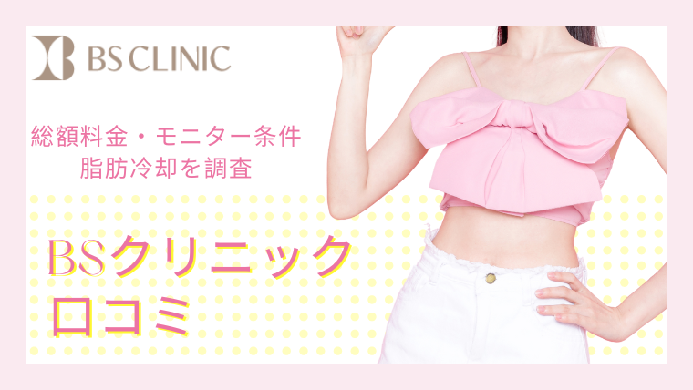 BSクリニックの口コミ！総額料金・脂肪冷却・モニター条件を解説